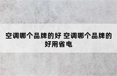 空调哪个品牌的好 空调哪个品牌的好用省电